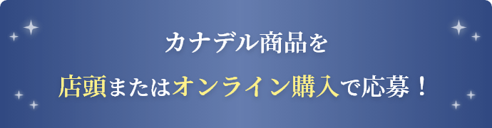 カナデル商品を店頭またはオンライン購入で応募！